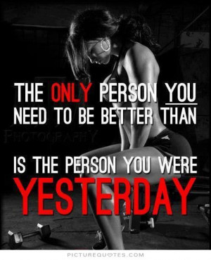 ... to be better than is the person you were yesterday Picture Quote #1