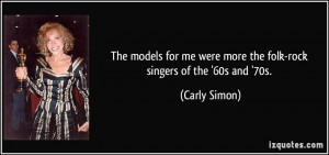 ... me were more the folk-rock singers of the '60s and '70s. - Carly Simon