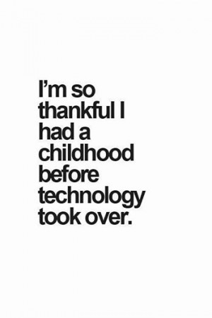 ... , Childhood Before Technology, Truths, So True, Technology Quotes