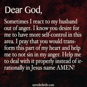 Anger --- Dear Lord, Sometimes I react to my husband out of anger ...