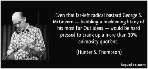 ... to crank up a more than 30% animosity quotient. - Hunter S. Thompson