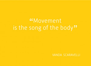 Movement is the song of the body.” (Vanda Scaravelli)