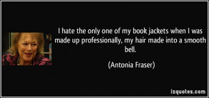... up professionally, my hair made into a smooth bell. - Antonia Fraser