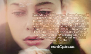 Someday you'll love me. Someday you'll care. Someday you'll treasure ...
