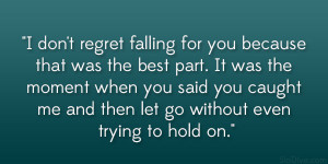 don’t regret falling for you because that was the best part. It ...