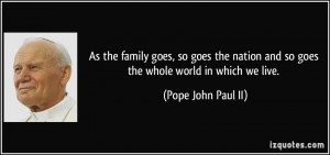 ... and so goes the whole world in which we live. - Pope John Paul II