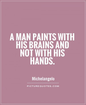man paints with his brains and not with his hands Picture Quote #1