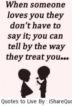 When someone loves you they don’t have to say it….