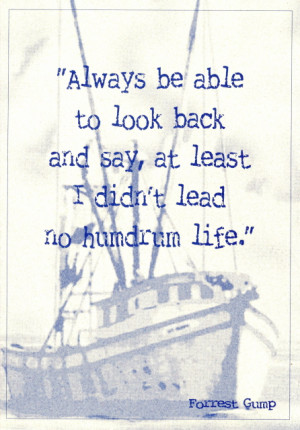 ... be able to look back and say, at least I didn't lead no humdrum life