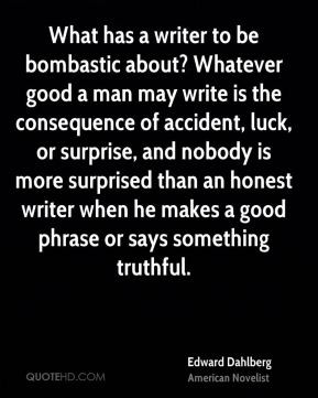 Edward Dahlberg - What has a writer to be bombastic about? Whatever ...