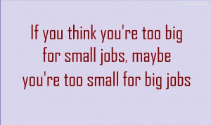 ... You’re Too Big For Small Jobs, Maybe You’re Too Small For Big Jobs