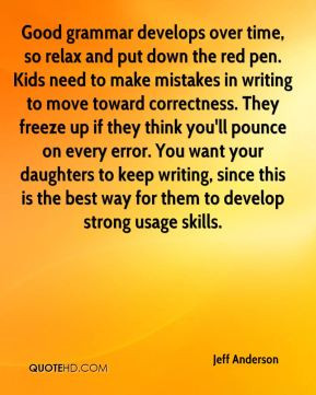 Jeff Anderson - Good grammar develops over time, so relax and put down ...