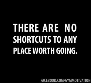 no shortcuts!
