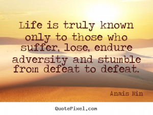 Anais Nin Quotes Life is truly known only to those who suffer lose