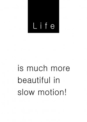 life in slow motion