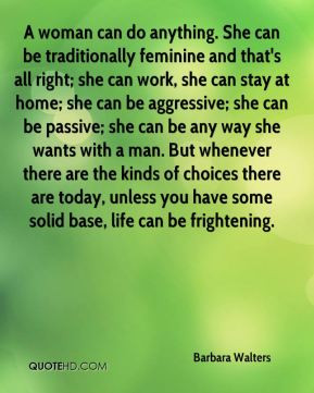 Barbara Walters - A woman can do anything. She can be traditionally ...
