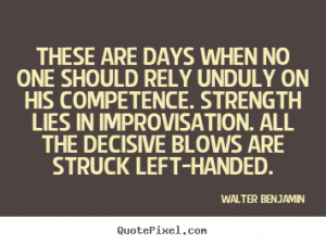 Walter Benjamin Quotes - These are days when no one should rely unduly ...