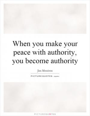 When you make your peace with authority, you become authority