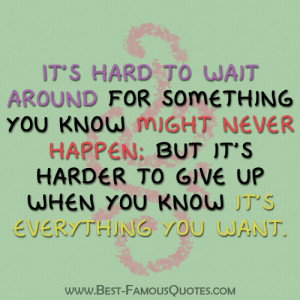 Motivational Quotes - It's hard to wait around for something you know ...