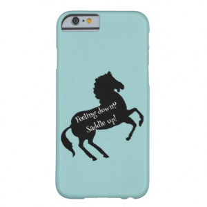 Feeling down Saddle up Horse Fun Quote iPhone 6 Case