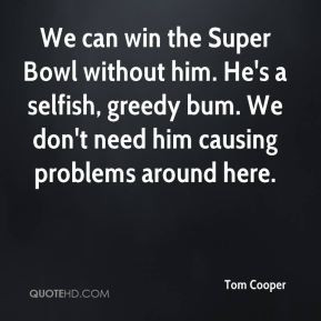 tom-cooper-quote-we-can-win-the-super-bowl-without-him-hes-a-selfish-g ...