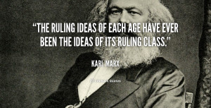 ruling ideas of each age have ever been the ideas of its ruling class ...
