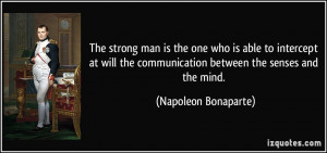 The strong man is the one who is able to intercept at will the ...
