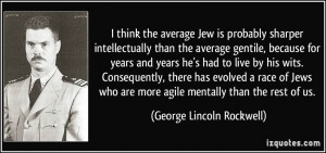 Jew is probably sharper intellectually than the average gentile ...