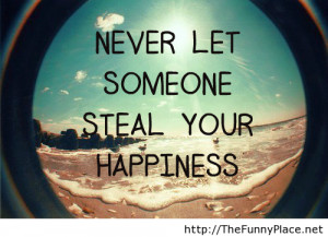 Never Let someone steal your happiness