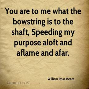 William Rose Benet - You are to me what the bowstring is to the shaft ...