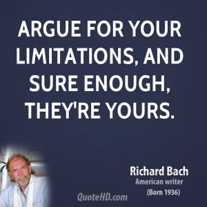 Argue for your limitations, and sure enough, they're yours.