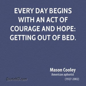 Every Day Begins With An Act Of Courage And Hope. Getting Out Of Bed.
