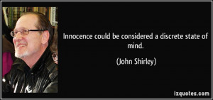 Innocence could be considered a discrete state of mind. - John Shirley