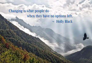 Changing is what people do when they have no options left. ~ Holly ...