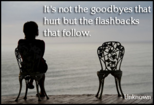 It’s Not Goodbye That Hurt But The Flashback That Follow