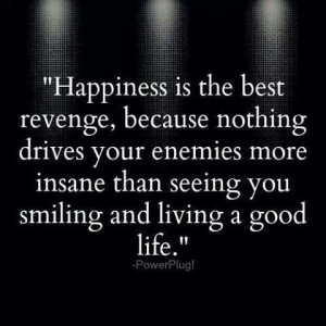 wish all my enemies a good life...lol