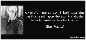 work of art must carry within itself its complete significance and ...