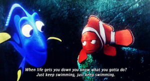Just keep swimming, just keep swimming