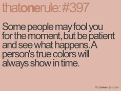 Some people may fool you for the moment, but be patient and see what ...