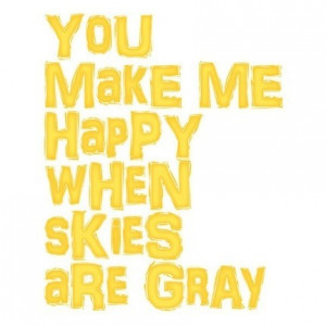 You make me happy when skies are gray