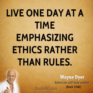 Live one day at a time emphasizing ethics rather than rules.