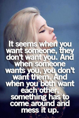 It Seems When You Want Someone They Don’t Want You - Break Up Quote
