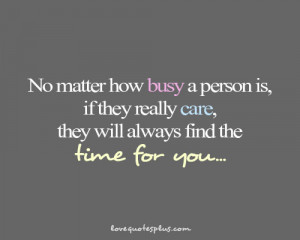 ... person is, if they really care, they will always find the time for you