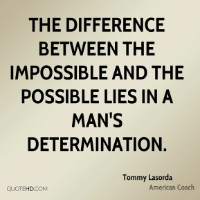 Tommy Lasorda - The difference between the impossible and the possible ...