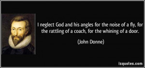 ... for the rattling of a coach, for the whining of a door. - John Donne