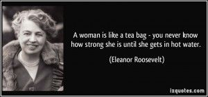 woman is like a tea bag - you never know how strong she is until she ...