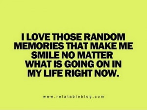 love those random memories that make me smile no matter what is ...