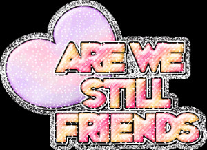 are we still friends tags friends friend