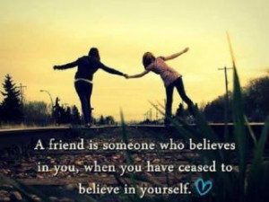 friend is someone who believes in you, when you have ceased to believe ...