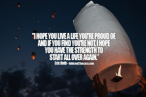 hope you live a life you re proud of and if you find you re not i hope ...